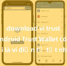 download ví trust apk android Trust Wallet có phải là ví điện tử tốt nhất tại Việt Nam không?