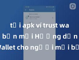 tải apk ví trust wallet phiên bản mới Hướng dẫn Trust Wallet cho người mới bắt đầu tại Việt Nam