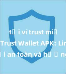 tải ví trust miễn phí Trust Wallet APK: Link tải an toàn và hướng dẫn cài đặt